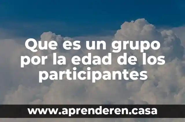 Que es un grupo por la edad de los participantes