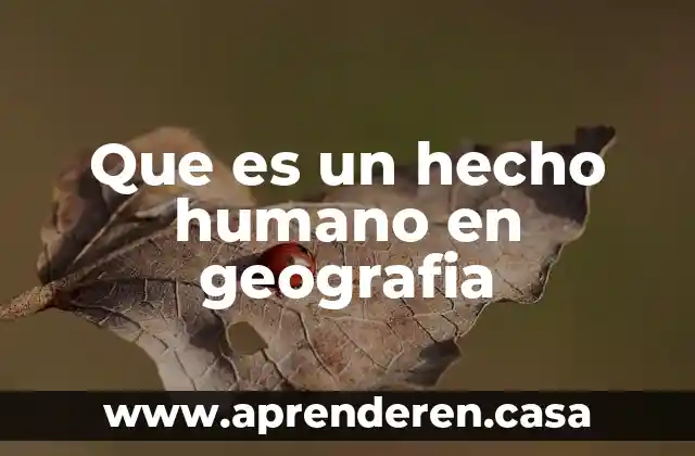 Que es un hecho humano en geografia