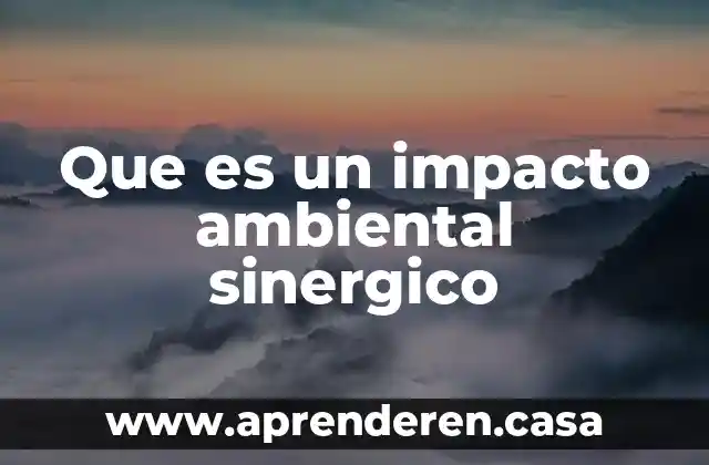 Que es un impacto ambiental sinergico