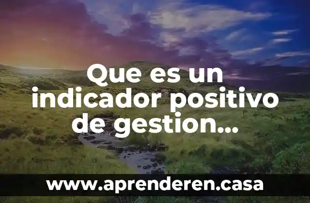 Que es un indicador positivo de gestion ambiental