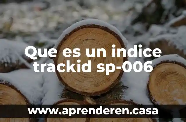 Que es un indice trackid sp-006