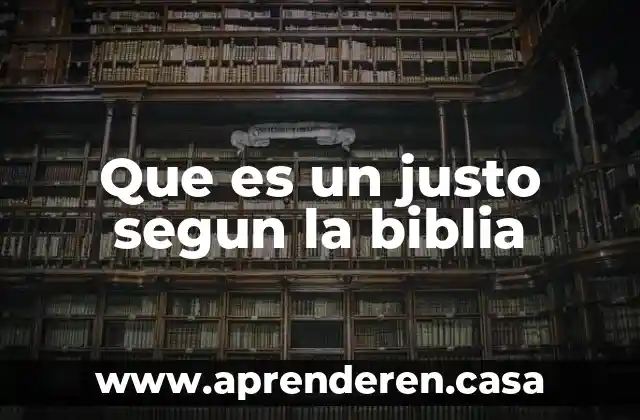 Que es un justo segun la biblia