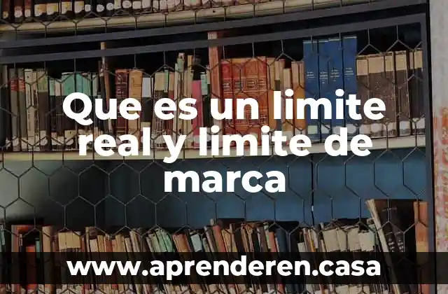 Que es un limite real y limite de marca