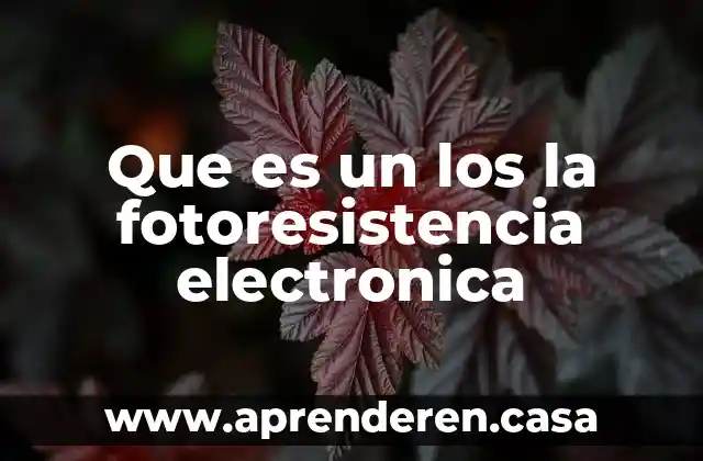 Que es un los la fotoresistencia electronica