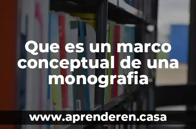 Que es un marco conceptual de una monografia
