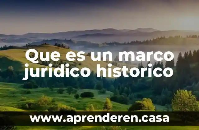 Que es un marco juridico historico