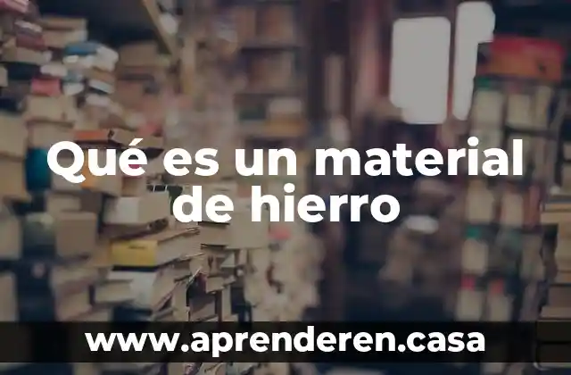 Para que es bueno el hierro en el ambiente 3 Qué es un material de hierro