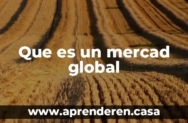 Que es un mercad global