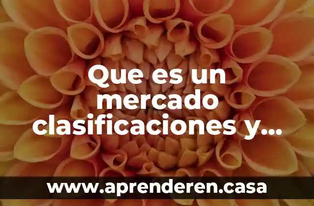 Que es un mercado clasificaciones y tipos de mercado