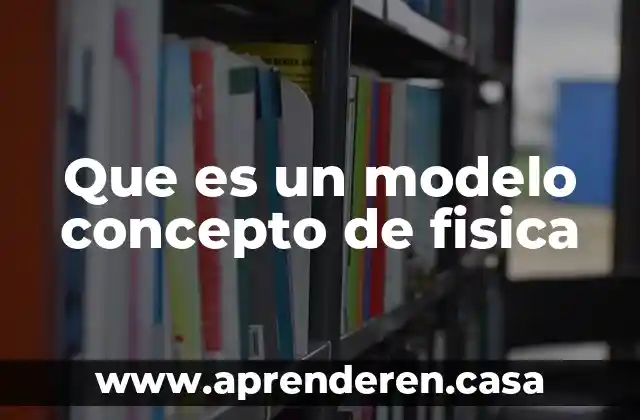 Que es un modelo concepto de fisica