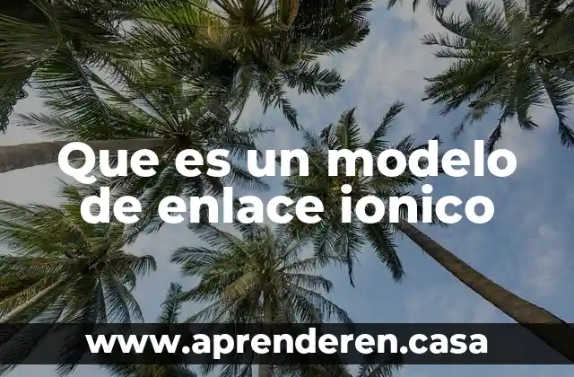 Que es un modelo de enlace ionico
