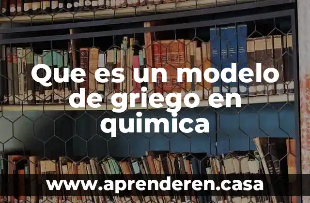 Que es un modelo de griego en quimica