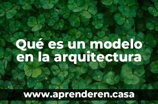 Qué es un modelo en la arquitectura