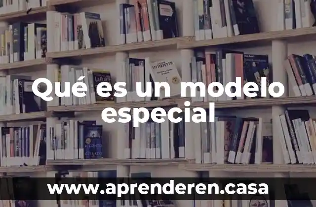 Qué es un modelo especial