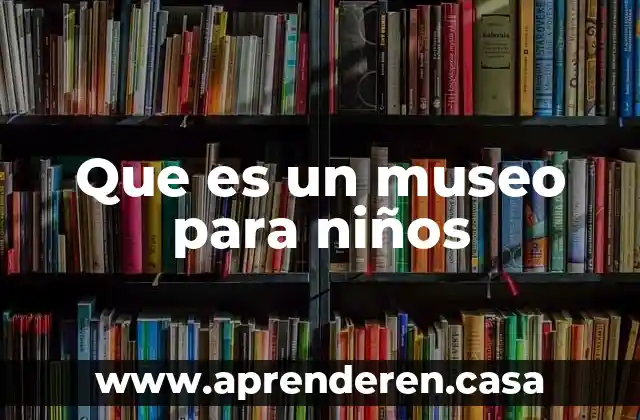 Que es un museo para niños