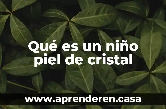 Por que es tan importante la nutricion en la piel 5 Qué es un niño piel de cristal