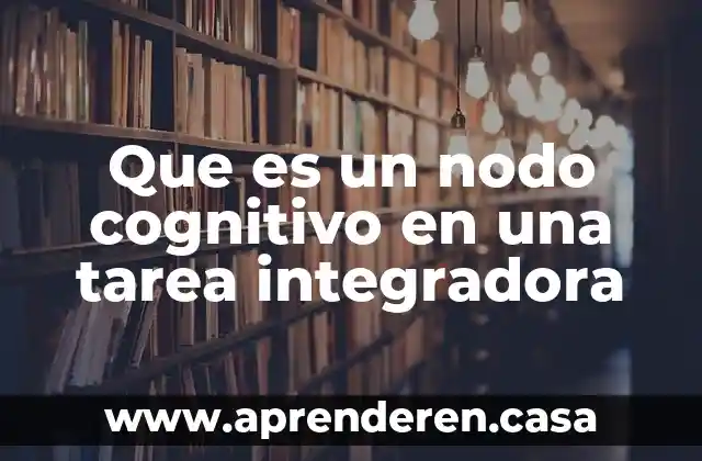 Que es un nodo cognitivo en una tarea integradora