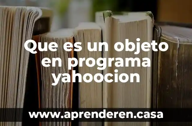 Project programa que es 4 Que es un objeto en programa yahoocion