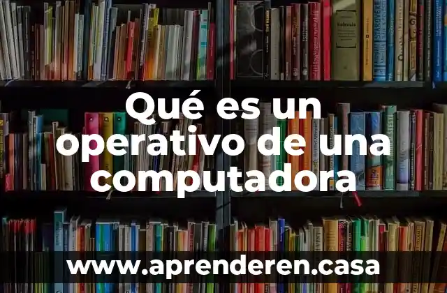 Que es un manual tecnico u operativo 3 Qué es un operativo de una computadora