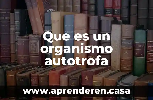 Que es un organismo autotrofa
