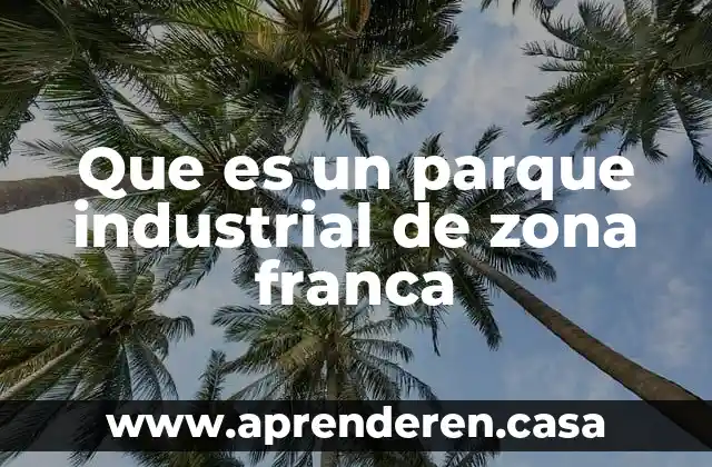 Que es un parque industrial de zona franca