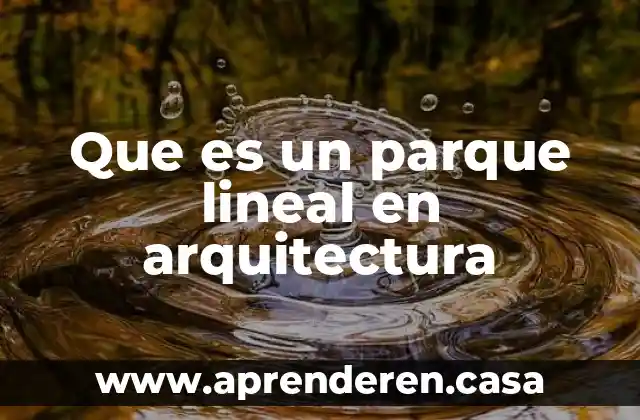 Que es un parque lineal en arquitectura