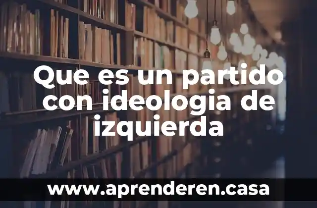 Que es un partido con ideologia de izquierda