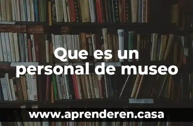 Que es un personal de museo