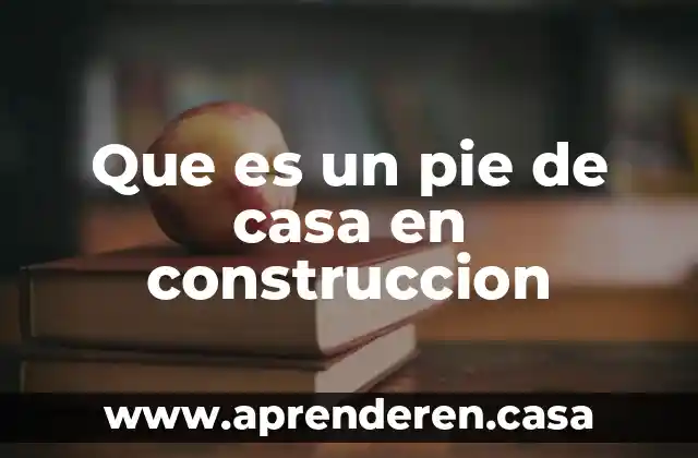 Que es un pie de casa en construccion