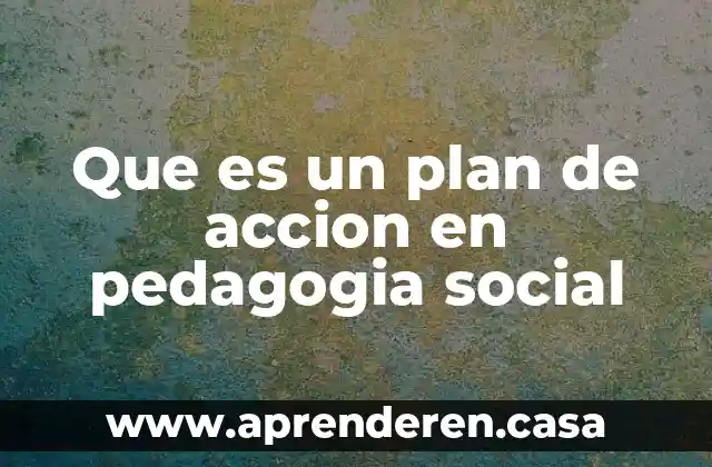Que es una accion decsu intervencio 3 Que es un plan de accion en pedagogia social
