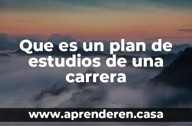 Ejemplo de que es un plan de estudios 4 Que es un plan de estudios de una carrera