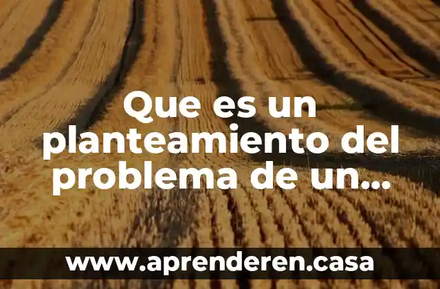 Planteamiento y formulacion del problema que es 6 Que es un planteamiento del problema de un proyecto cientifico