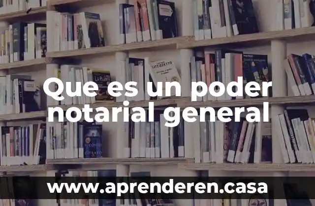 Que es un poder notarial general