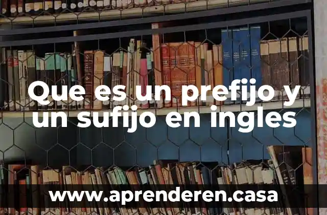 Que es un prefijo y un sufijo en ingles
