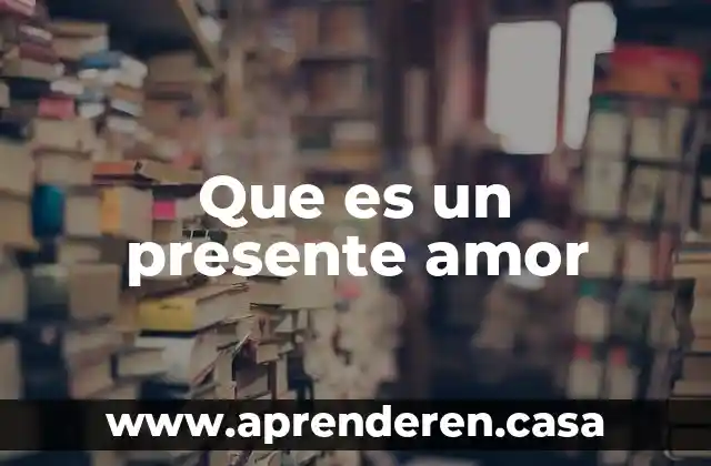 Que es un presente amor