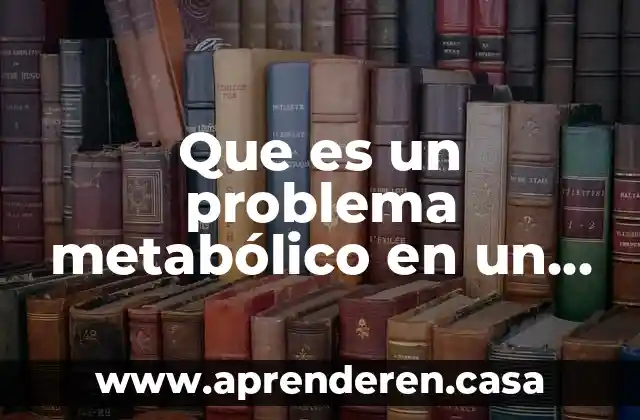 Que es un problema metabólico en un bebe