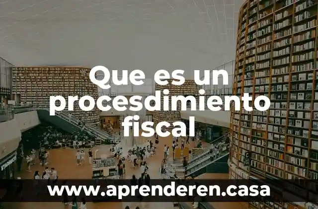 Que es un procesdimiento fiscal