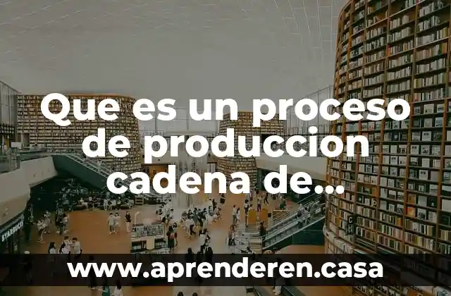 Que es un proceso de produccion cadena de suministro