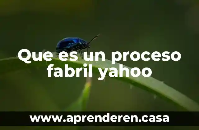 Que es un proceso fabril yahoo