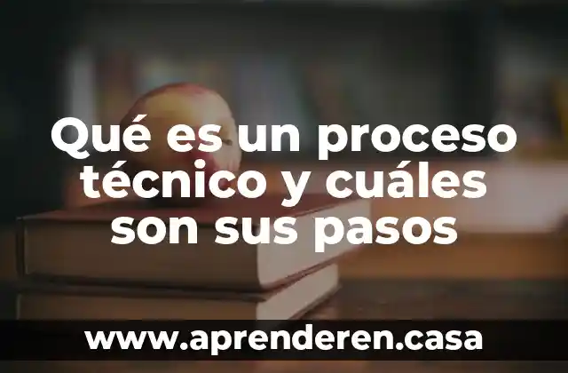 Qué es un proceso técnico y cuáles son sus pasos