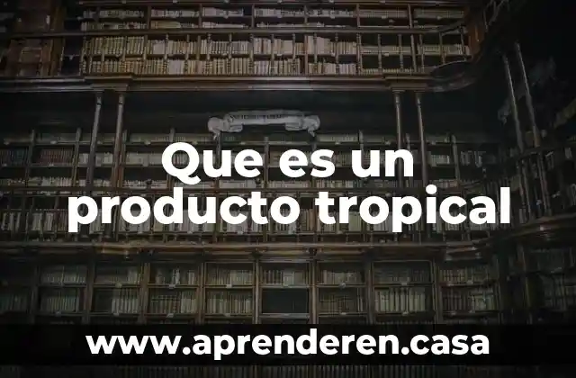 Que es un producto tropical
