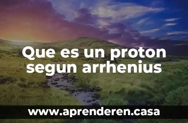 Que es un proton segun arrhenius