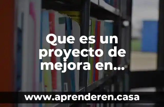 Que es el enfoque a procesos y la mejora continua 6 Que es un proyecto de mejora en enfermeria