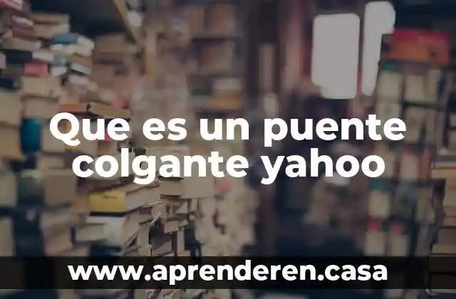 Que es un puente colgante yahoo