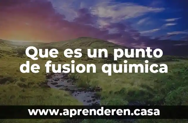 Que es un punto de fusion quimica