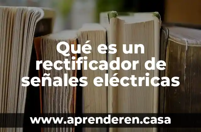 Qué es un rectificador de señales eléctricas