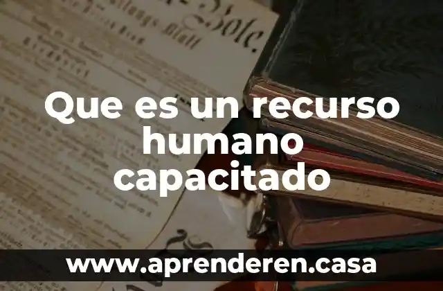 Que es un recurso humano capacitado