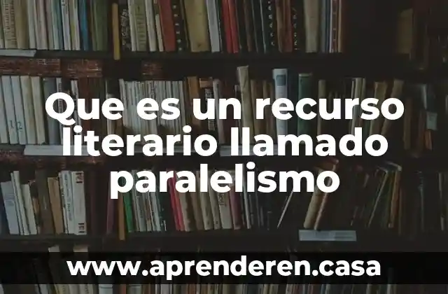 Que es un recurso literario llamado paralelismo
