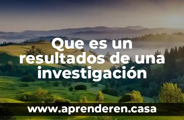 Que es un resultados de una investigación
