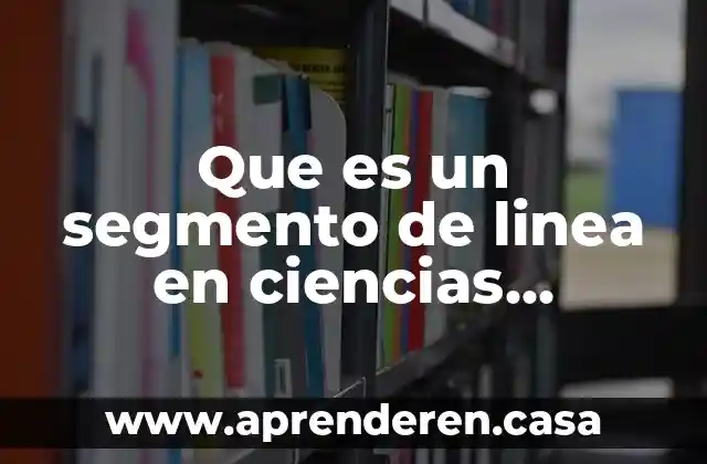 Que es un segmento de linea en ciencias naturales